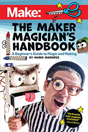 The Maker Magician's Handbook: A Beginner's Guide to Magic and Making - Book