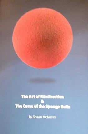 The Art Of Misdirection and The Curse of the Sponge Balls by Shawn McMaster - Book