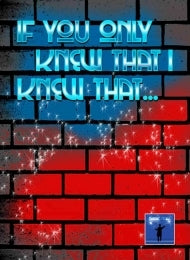 If you only knew that I knew that! - Al Bach